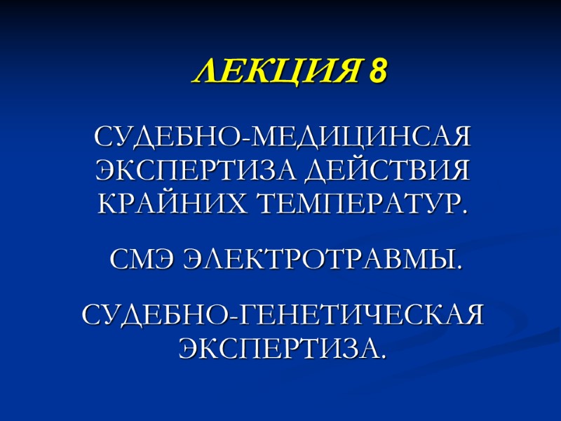 ЛЕКЦИЯ 8  СУДЕБНО-МЕДИЦИНСАЯ ЭКСПЕРТИЗА ДЕЙСТВИЯ КРАЙНИХ ТЕМПЕРАТУР.   СМЭ ЭЛЕКТРОТРАВМЫ.  СУДЕБНО-ГЕНЕТИЧЕСКАЯ